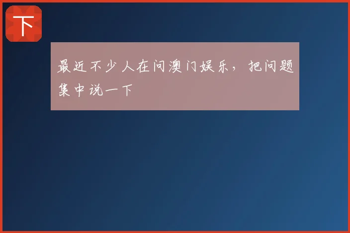 最近不少人在问澳门娱乐，把问题集中说一下