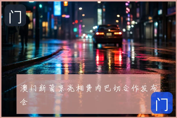 澳门新莆京亮相费内巴切合作发布会