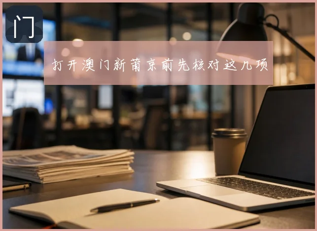 打开澳门新莆京前先核对这几项